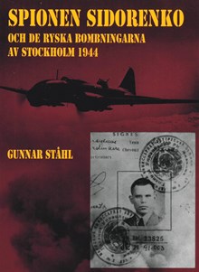Spionen Sidorenko och de ryska bombningarna av Stockholm 1944 / Gunnar Ståhl