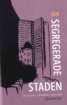 Den segregerade staden : tre kvarter i Stockholms innerstad / Elisabeth Lilja