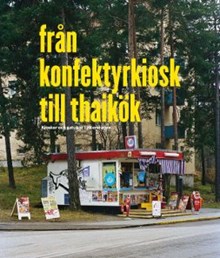 Från konfektyrkiosk till thaikök : kiosker och gatukök i ytterstaden / artikelförfattare: Christina Andersson ...