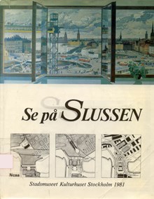 Se på Slussen : från Söderbro till Karusellen : historik, projekt, framtidsperspektiv / Hans Eklund ; med bidrag av Holger Blom m.fl.