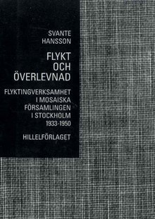 Flykt och överlevnad : flyktingverksamhet i Mosaiska församlingen i Stockholm 1933-1950 / Svante Hansson