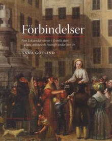 Förbindelser : fem Leksandskvinnor i Gamla stan : plats, arbete och resande under 200 år / Anna Götlind 