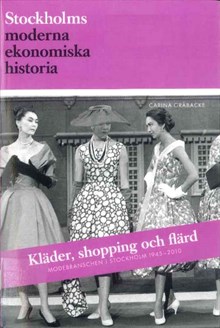 Kläder, shopping och flärd : modebranschen i Stockholm 1945-2010 / Carina Gråbacke