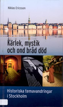 Kärlek, mystik och ond, bråd död : historiska temavandringar i Stockholm / Niklas Ericsson