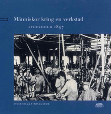 Människor kring en verkstad : Stockholm 1897 / Lena Högberg