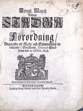 "Kongl. May:tz Nådige Stadga Och Förordning, Angående ett Rasp- och Spinnehuus inrättande i Stockholm" 1698.