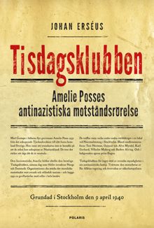 Tisdagsklubben : Amelie Posses antinazistiska motståndsrörelse / Johan Erséus