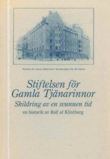 Stiftelsen för gamla tjänarinnor : skildring av en svunnen tid : en historik / Rolf af Klintberg 