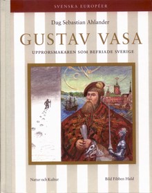 Gustav Vasa : upprorsmakaren som befriade Sverige / Dag Sebastian Ahlander ; illustrationer av Fibben Hald
