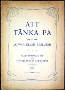 Att tänka på innan man lofvar eller beslutar. Några sanningens ord från Fosterländska förbundet i Stockholm. [Rösträttsfrågan]