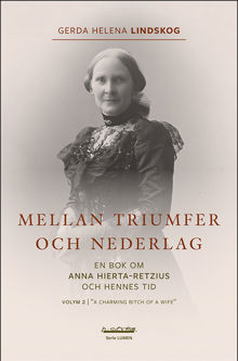 Mellan triumfer och nederlag : en bok om Anna Hierta-Retzius och hennes tid. Volym 2. "A charming bitch of a wife" / Gerda Helena Lindskog