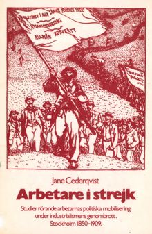 Arbetare i strejk : studier rörande arbetarnas politiska mobilisering under industrialismens genombrott : Stockholm 1850-1909 / Jane Cederqvist