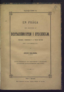En fråga med anledning af bostadsbristen i Stockholm : föredrag i föreningen T.1:s tredje section den 7 november 1877 : äfven föredraget och diskuteradt i sällskapet Stockholms byggnadsförening med flera