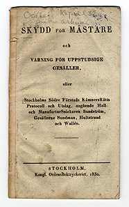 [Domstolsmål mellan snickargesäller och deras mästare på 1800-talet] Skydd för mästare och varning för uppstudsige gesäller eller Stockholm södre förstads kämners-rätts protocoll och utslag, ang. hall-och manufactur-snickaren Sandström gesällerne Sundman, Hultstrand och Wallén