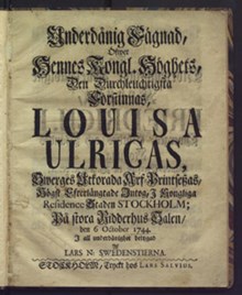 [Hyllningsdikter till den blivande drottningen Lovisa Ulrika] Underdånig fägnad, öfwer hennes kongl. höghets, den durchleuchtigsta förstinnas, Louisa Ulricas, Swerges utkorada arf-printseszas, högst efterlängtade intog, i kongliga residence staden Stockholm; på stora ridderhus-salen, den 6 october : 1744.