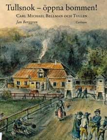 Tullsnok - öppna bommen! : Carl Michael Bellman och tullen / Jan Berggren