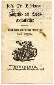 Joh. Fr. Bäckmans fängelse- och döds-betraktelser. Efter hans aflifwande funna uti hans bröstficka.