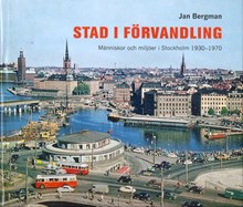 Stad i förvandling : människor och miljöer i Stockholm 1930-1970 / Jan Bergman