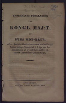 [Rättegångshandlingar i  tryckfrihetsmålet mot M. J. Crusenstolpe] Underdånig förklaring till Kongl.Maj:t, af Svea hof-rätt, öfver justitiae-ombudsmannens underdåniga anmärknings-memorial i fråga om behandlingen af tryckfrihets-målet rörande assessoren Crusenstolpe