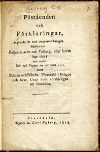 Påståenden och förklaringar, angående de med seqvester belagde skrifterne: polismästaren och Valberg, eller hvem har rätt? med motto: när två tuppar om ett korn - samt polisen och pöbeln. Förestäld i frågor och svar. Ungt folk enfaldeligen att förehålla. 