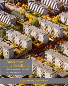 Stockholm utanför tullarna : nittiosju stadsdelar i ytterstaden. Akalla, Hansta, Husby, Kista / Fotografer: Göran Fredriksson, Ingrid Johansson ; författare: Johan Rittsél, Britt Wisth