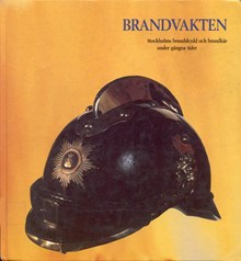 Brandvakten : Stockholms brandskydd och brandkår under gångna tider / redaktör: Monica Eriksson
