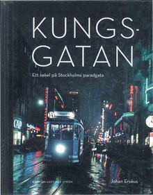 Kungsgatan : ett sekel på Stockholms paradgata / Johan Erséus