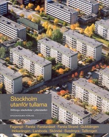 Stockholm utanför tullarna : nittiosju stadsdelar i ytterstaden. Fagersjö, Farsta, Farstanäset, Farsta strand, Gubbängen, Hökarängen, Larsboda, Sköndal, Svedmyra, Tallkrogen / Foto: Göran Fredriksson, Ingrid Johansson ; förf.: Siv Bernhardsson m.fl.