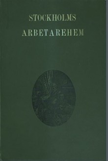 Arbetarbostadsbolaget Stockholms arbetarehem : dess förhistoria och utveckling / av Agnes Lagerstedt